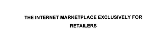 THE INTERNET MARKETPLACE EXCLUSIVELY FOR RETAILERS