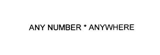 ANY NUMBER * ANYWHERE