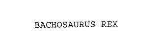 BACHOSAURUS REX