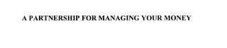 A PARTNERSHIP FOR MANAGING YOUR MONEY