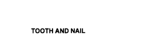 TOOTH AND NAIL