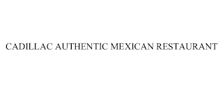CADILLAC AUTHENTIC MEXICAN RESTAURANT