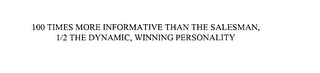 100 TIMES MORE INFORMATIVE THAN THE SALESMAN, 1/2 THE DYNAMIC, WINNING PERSONALITY