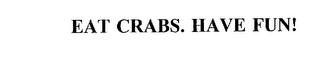 EAT CRABS. HAVE FUN!