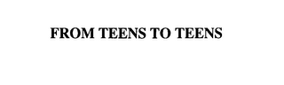 FROM TEENS TO TEENS