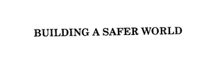 BUILDING A SAFER WORLD
