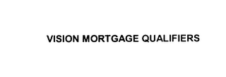 VISION MORTGAGE QUALIFIERS