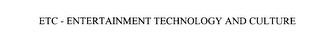 ETC - ENTERTAINMENT TECHNOLOGY AND CULTURE
