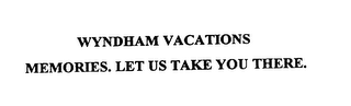 WYNDHAM VACATIONS MEMORIES.  LET US TAKE YOU THERE.