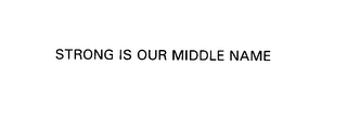 STRONG IS OUR MIDDLE NAME