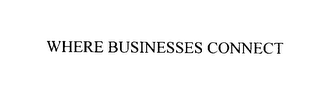 WHERE BUSINESSES CONNECT