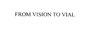 FROM VISION TO VIAL