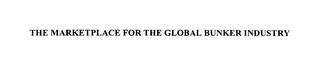 THE MARKETPLACE FOR THE GLOBAL BUNKER INDUSTRY