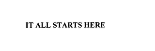 IT ALL STARTS HERE