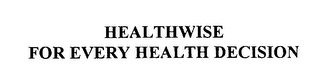 HEALTHWISE FOR EVERY HEALTH DECISION