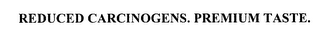 REDUCED CARCINOGENS. PREMIUM TASTE.