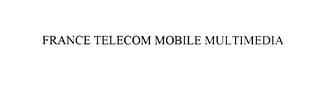 FRANCE TELECOM MOBILE MULTIMEDIA