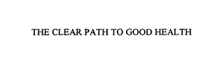 THE CLEAR PATH TO GOOD HEALTH