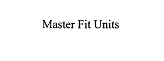 MASTER FIT UNITS