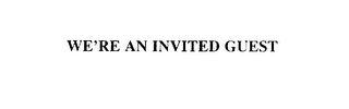 WE'RE AN INVITED GUEST