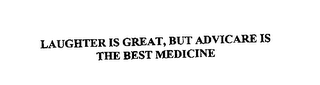 LAUGHTER IS GREAT, BUT ADVICARE IS THE BEST MEDICINE