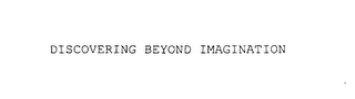 DISCOVERING BEYOND IMAGINATION