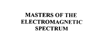 MASTERS OF THE ELECTROMAGNETIC SPECTRUM