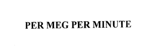PER MEG PER MINUTE