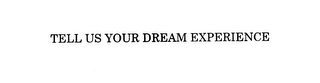 TELL US YOUR DREAM EXPERIENCE
