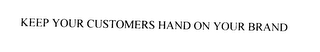 KEEP YOUR CUSTOMERS HAND ON YOUR BRAND