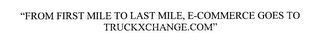FROM FIRST MILE TO LAST MILE, E-COMMERCE GOES TO TRUCKXCHANGE.COM