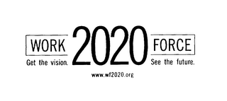 WORK FORCE 2020 GET THE VISION.  SEE THEFUTURE. WWW.WF2020.ORG