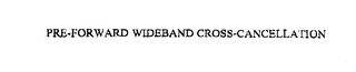 PRE-FORWARD WIDEBAND CROSS-CANCELLATION