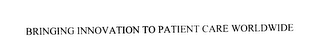 BRINGING INNOVATION TO PATIENT CARE WORLDWIDE