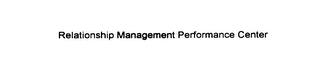 RELATIONSHIP MANAGEMENT PERFORMANCE CENTER