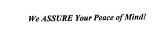 WE ASSURE YOUR PEACE OF MIND!