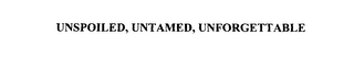 UNSPOILED, UNTAMED, UNFORGETTABLE