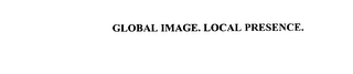 GLOBAL IMAGE. LOCAL PRESENCE.
