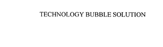 TECHNOLOGY BUBBLE SOLUTION