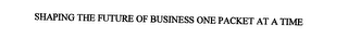 SHAPING THE FUTURE OF BUSINESS ONE PACKET AT A TIME