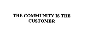THE COMMUNITY IS THE CUSTOMER