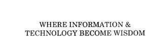 WHERE INFORMATION & TECHNOLOGY BECOME WISDOM