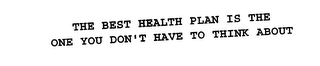 THE BEST HEALTH PLAN IS THE ONE YOU DON'T HAVE TO THINK ABOUT