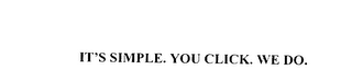 IT'S SIMPLE. YOU CLICK. WE DO.