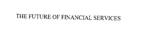 THE FUTURE OF FINANCIAL SERVICES