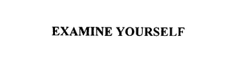 EXAMINE YOURSELF