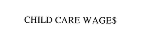 CHILD CARE WAGE$