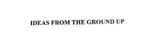 IDEAS FROM THE GROUND UP