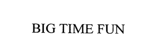 BIG TIME FUN