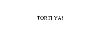 TORTI YA!